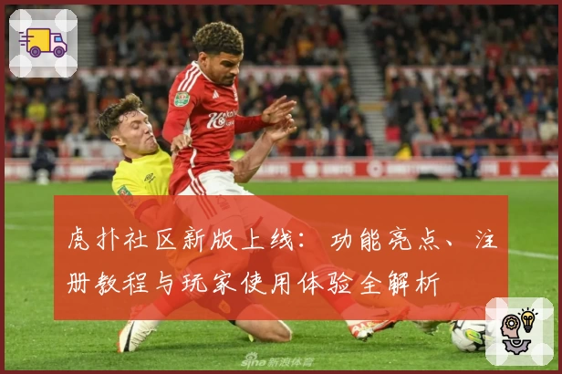 虎扑社区新版上线：功能亮点、注册教程与玩家使用体验全解析