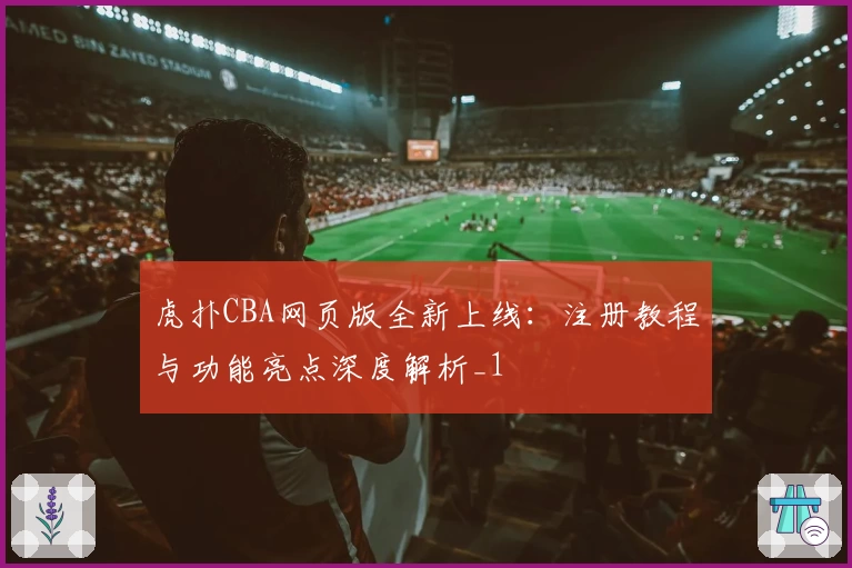 虎扑CBA网页版全新上线：注册教程与功能亮点深度解析_1