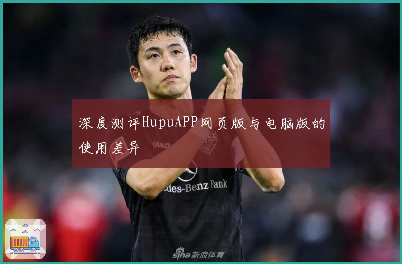 深度测评HupuAPP网页版与电脑版的使用差异