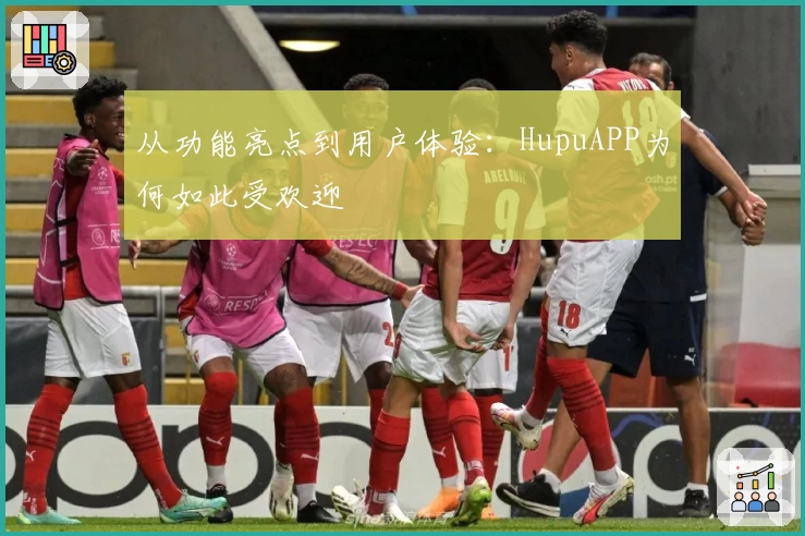 从功能亮点到用户体验：HupuAPP为何如此受欢迎