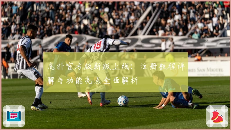 虎扑官方版新版上线：注册教程详解与功能亮点全面解析