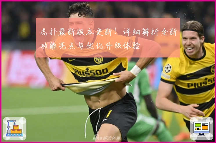 虎扑最新版本更新！详细解析全新功能亮点与优化升级体验