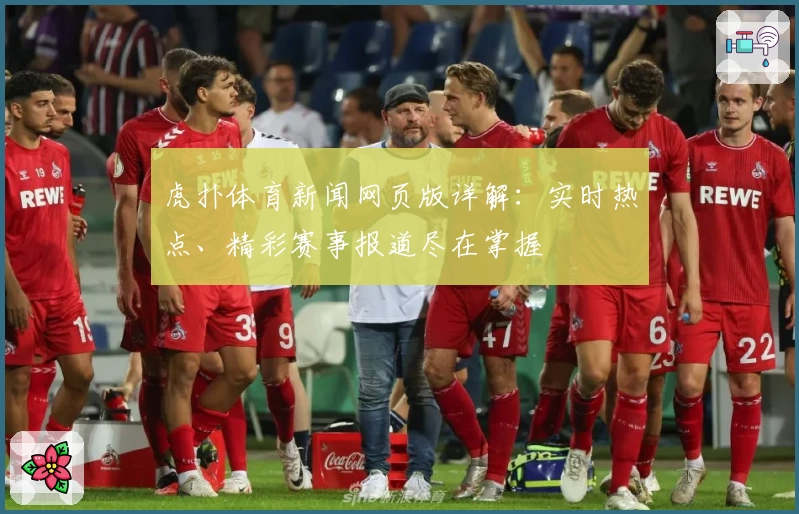 虎扑体育新闻网页版详解：实时热点、精彩赛事报道尽在掌握